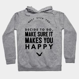 Whatever you decide to do make sure it makes you happy Hoodie